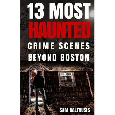 13 Most Haunted: Crime Scenes Beyond Boston