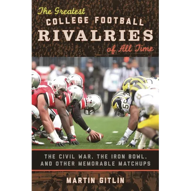 The Greatest College Football Rivalries of All Time: The Civil War, the Iron Bowl, and Other Memorable Matchups