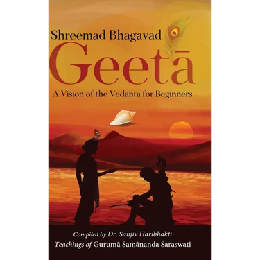 Shreemad Bhagavad Geetaa: A Vision of the Vedaanta for Beginners