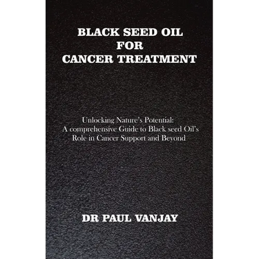 Black Seed Oil for Cancer Treatment: Unlocking Nature's Potential: A Comprehensive Guide to Black Seed Oil's Role in Cancer Support and Beyond