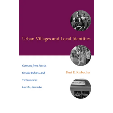 Urban Villages and Local Identities: Germans from Russia, Omaha Indians, and Vietnamese in Lincoln, Nebraska