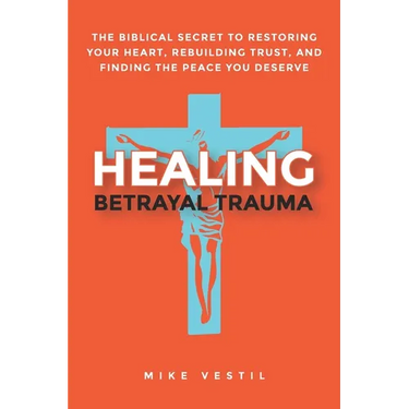 Healing Betrayal Trauma: The Biblical Secret to Restoring Your Heart, Rebuilding Trust, and Finding the Peace You Deserve