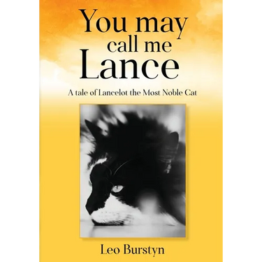 You may call me Lance A tale of Lancelot the Most Noble Cat: A tale of Lancelot the Most Noble Cat