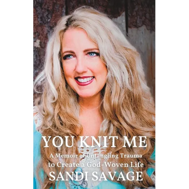 You Knit Me: A Memoir of Untangling Trauma to Create a God-Woven Life