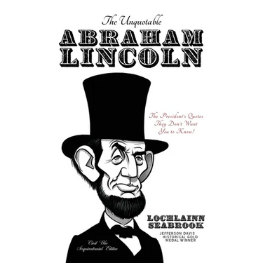 The Unquotable Abraham Lincoln: The President's Quotes They Don't Want You to Know!