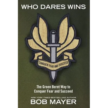 Who Dares Wins: The Green Beret Way to Conquer Fear and Succeed