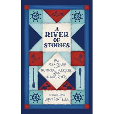 A River of Stories: The True History and Historical Folklore of the Illinois River