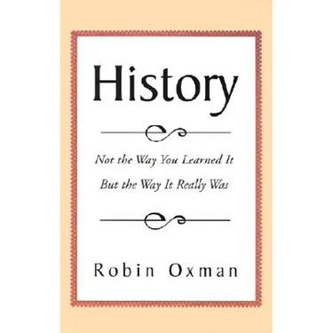 History: Not the Way You Learned It But the Way It Really Was