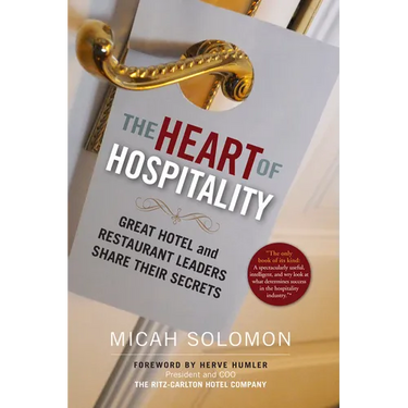 The Heart of Hospitality: Great Hotel and Restaurant Leaders Share Their Secrets