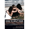 How to Help Your Hurting Friend: Clear Guidance for Messy Problems