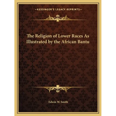 The Religion of Lower Races As Illustrated by the African Bantu
