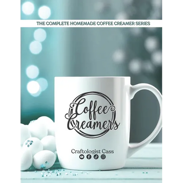 Coffee Creamers by Craftologist Cass: The Complete Homemade Coffee Creamer Series