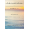 The Preservation of the Agile Heart: From Mindset to Consciousness