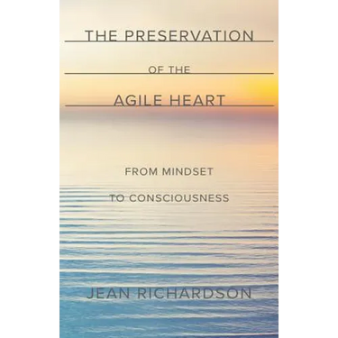 The Preservation of the Agile Heart: From Mindset to Consciousness