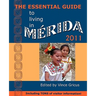 The Essential Guide to Living in Merida 2011: Including Tons of Visitor Information