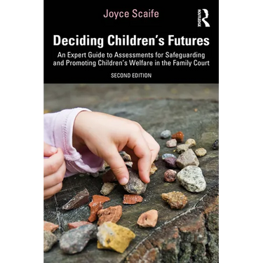 Deciding Children's Futures: An Expert Guide to Assessments for Safeguarding and Promoting Children's Welfare in the Family Court