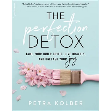The Perfection Detox: Tame Your Inner Critic, Live Bravely, and Unleash Your Joy
