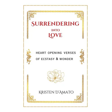 Surrendering into Love: Heart Opening Verses of Ecstasy & Wonder: Heart Opening Verses of Ecstasy & Wonder
