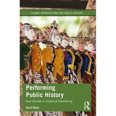 Performing Public History: Case Studies in Historical Storytelling