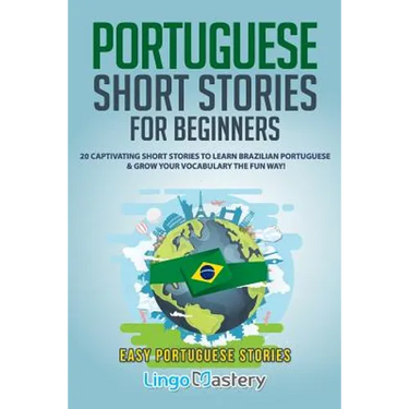 Portuguese Short Stories for Beginners: 20 Captivating Short Stories to Learn Brazilian Portuguese & Grow Your Vocabulary the Fun Way!