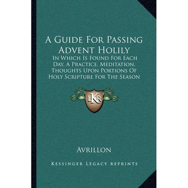 A Guide For Passing Advent Holily: In Which Is Found For Each Day, A Practice, Meditation, Thoughts Upon Portions Of Holy Scripture For The Season (18