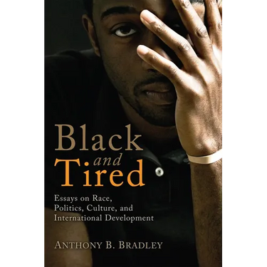 Black and Tired: Essays on Race, Politics, Culture, and International Development