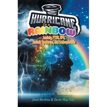 Hurricane to a Rainbow: Anxiety, PTSD, BPD, Autistic Spectrum, and Schizophrenia