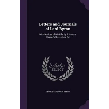 Letters and Journals of Lord Byron: With Notices of His Life, by T. Moore. Harper's Stereotype Ed