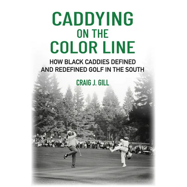 Caddying on the Color Line: How Black Caddies Defined and Redefined Golf in the South