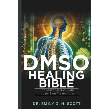 DMSO Healing Bible: An Essential A-Z Guide to Its Benefits and Uses