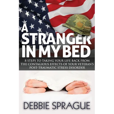 A Stranger in My Bed: 8 Steps to Taking Your Life Back from the Contagious Effects of Your Veteran's Post-Traumatic Stress Disorder