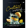 The Perfect Cocktail Cookbook: How to Make Unique Cocktails for a Non-Stop Party