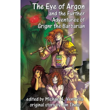 The Eye of Argon and the Further Adventures of Grignr the Barbarian