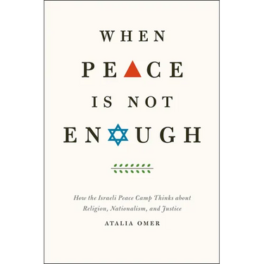 When Peace Is Not Enough: How the Israeli Peace Camp Thinks about Religion, Nationalism, and Justice