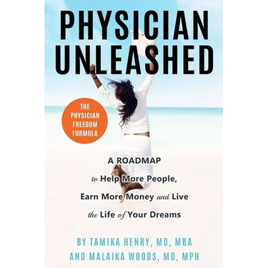 Physician Unleashed: The Physician Freedom Formula. A Roadmap to Help More People, Earn More Money and Live the Life of Your Dreams