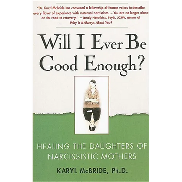 Will I Ever Be Good Enough?: Healing the Daughters of Narcissistic Mothers