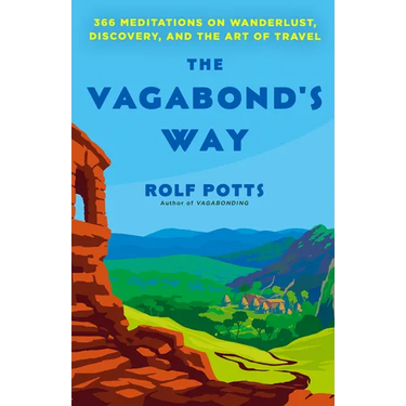 The Vagabond's Way: 366 Meditations on Wanderlust, Discovery, and the Art of Travel