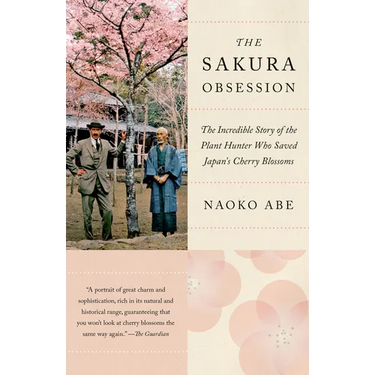 The Sakura Obsession: The Incredible Story of the Plant Hunter Who Saved Japan's Cherry Blossoms