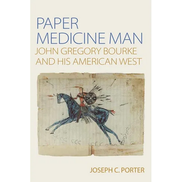 Paper Medicine Man: John Gregory Bourke and His American West
