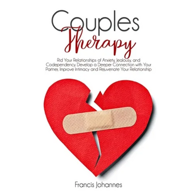 Couples Therapy: Rid Your Relationships of Anxiety, Jealousy, and Codependency. Develop a Deeper Connection with Your Partner, Improve