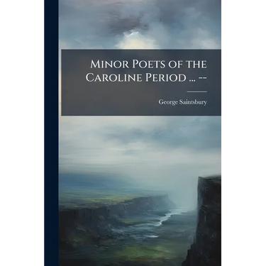 Minor Poets of the Caroline Period ... --