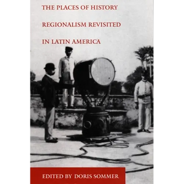 The Places of History: Regionalism Revisited in Latin America