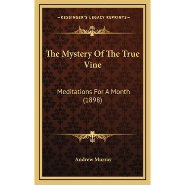 The Mystery Of The True Vine: Meditations For A Month (1898)