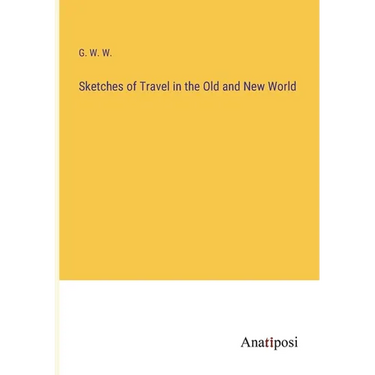 Sketches of Travel in the Old and New World