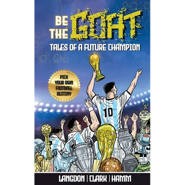 Be The G.O.A.T. - A Pick Your Own Football Destiny Story: Tales Of A Future Champion - Emulate Messi, Ronaldo Or Pursue Your own Path to Becoming the