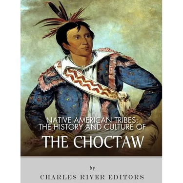 Native American Tribes: The History and Culture of the Choctaw
