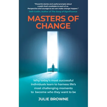 Masters of Change: Why Today's Most Successful Individuals Learn to Harness Life's Most Challenging Moments to Become Who They Want to Be