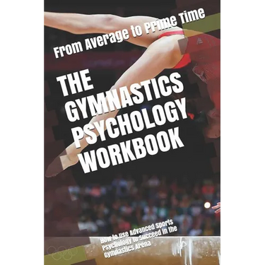 The Gymnastics Psychology Workbook: How to Use Advanced Sports Psychology to Succeed in the Gymnastics Arena
