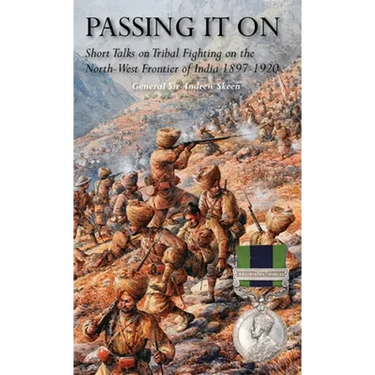 Passing It on: Short Talks on Tribal Fighting on the North-West Frontier of India 1897-1920