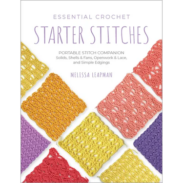 Essential Crochet Starter Stitches: Portable Stitch Companion: Solids, Shells & Fans, Openwork & Lace, and Simple Edgings